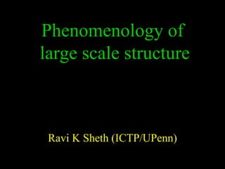 Phenomenology of
large scale structure



 Ravi K Sheth (ICTP/UPenn)
 