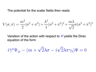 The potential for the scalar fields then reads




Variation of the action with respect to Ψ yields the Dirac
equation of the form
 
