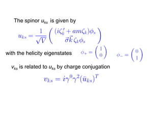 The spinor uks is given by




with the helicity eigenstates

  vks is related to uks by charge conjugation
 