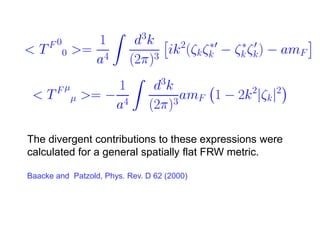 The divergent contributions to these expressions were
calculated for a general spatially flat FRW metric.

Baacke and Patzold, Phys. Rev. D 62 (2000)
 