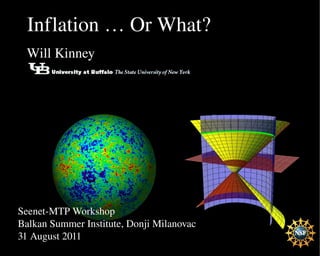 Inflation … Or What?
  Will Kinney




  Seenet­MTP Workshop
  Balkan Summer Institute, Donji Milanovac
  31 August 2011                   
 