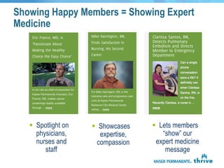 Showing Happy Members = Showing Expert
Medicine




    Spotlight on    Showcases     Lets members
     physicians,      expertise,      “show” our
     nurses and      compassion     expert medicine
        staff                          message
 