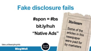Fake disclosure fails
#spon = #bs
bit.ly/huh
“Native Ads”
fake.url/teenytinyinfo
 