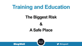 Training and Education
The Biggest Risk
&
A Safe Place
 