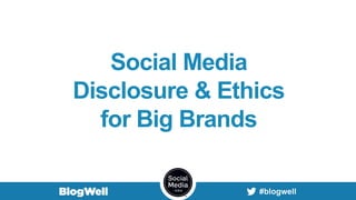 Social Media
Disclosure & Ethics
for Big Brands
 