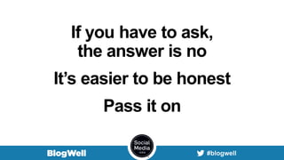 If you have to ask,
the answer is no
It’s easier to be honest
Pass it on
 