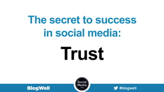 The secret to success
in social media:
Trust
 