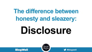 The difference between
honesty and sleazery:
Disclosure
 