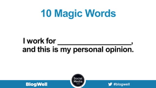 10 Magic Words
I work for __________________,
and this is my personal opinion.
 