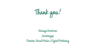 Thank you!
NatanyaAnderson
@natanyap
Director,SocialMedia &DigitalMarketing
 