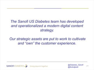 The Sanofi US Diabetes team has developed
and operationalized a modern digital content
strategy.
Our strategic assets are ...
