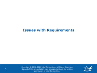 Copyright © 2012-2014 Intel Corporation. All Rights Reserved.
No part of this presentation may be copied without the written
permission of Intel Corporation.
Issues with Requirements
7
 