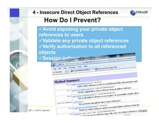 4 - Insecure Direct Object References

How Do I Prevent?
" Avoid exposing your private object
references to users
" Validate any private object references
" Verify authorization to all referenced
objects
" Session indirect object references

28

| ©2013, Cognizant

www.owasp.org

 