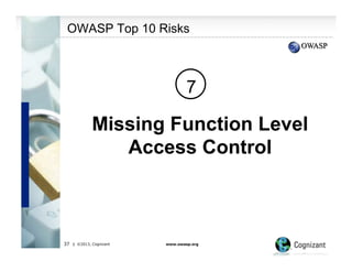 OWASP Top 10 Risks

7

Missing Function Level
Access Control

37

| ©2013, Cognizant

www.owasp.org

 