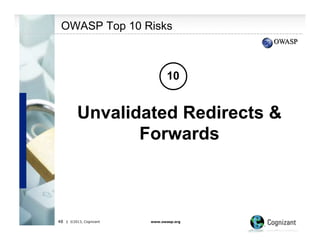OWASP Top 10 Risks

10

Unvalidated Redirects &
Forwards

48

| ©2013, Cognizant

www.owasp.org

 