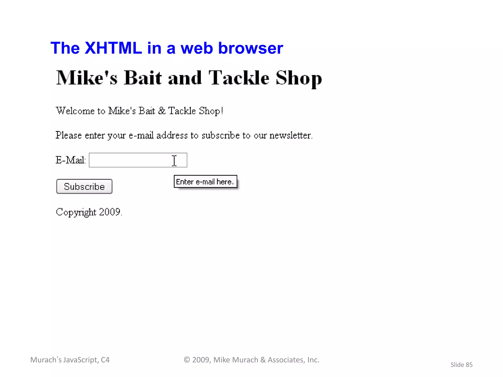 The XHTML in a web browser




Murach’s JavaScript, C4   © 2009, Mike Murach & Associates, Inc.
                                                                   Slide 85
 