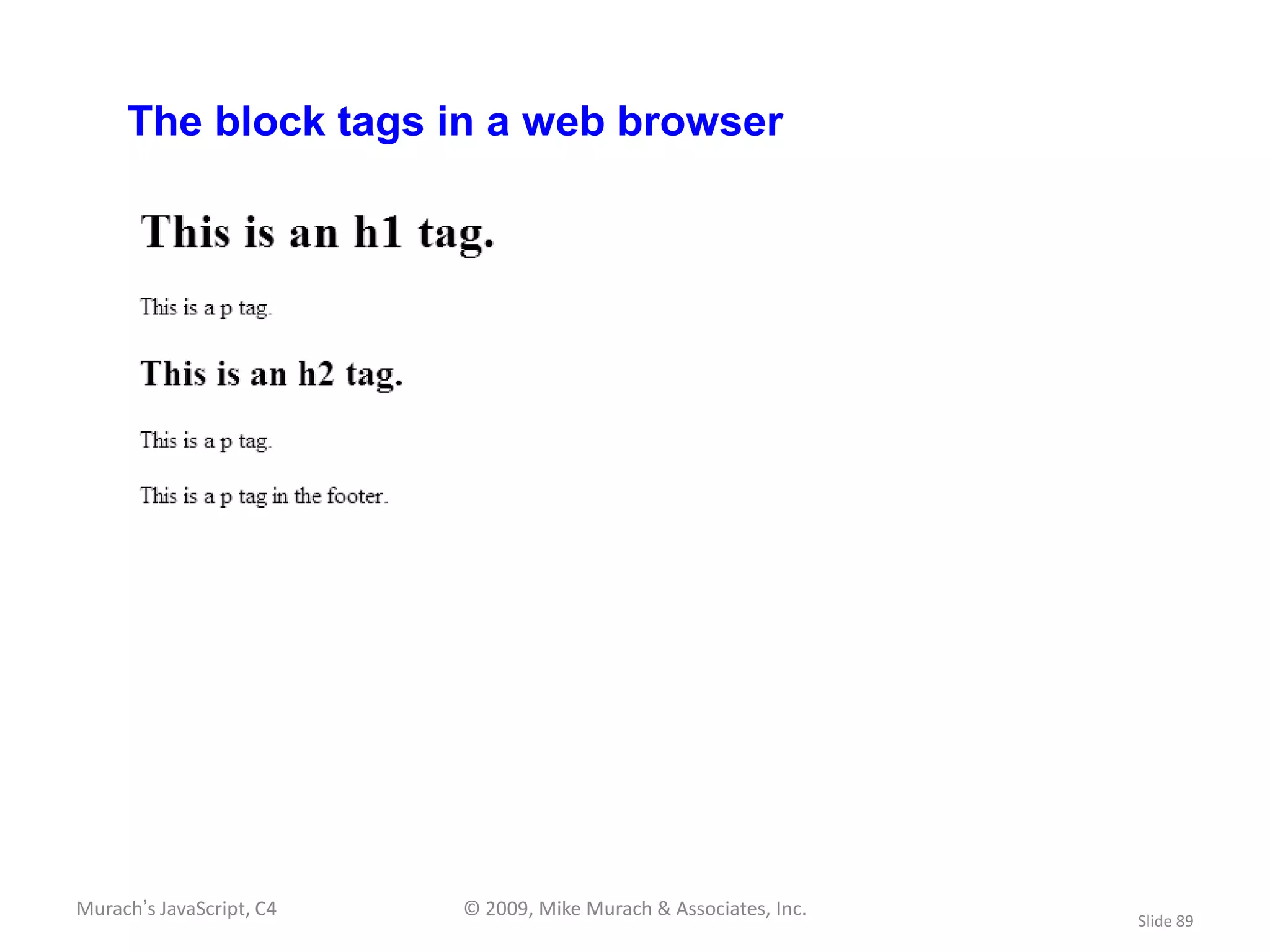 The block tags in a web browser




Murach’s JavaScript, C4   © 2009, Mike Murach & Associates, Inc.
                                                                   Slide 89
 
