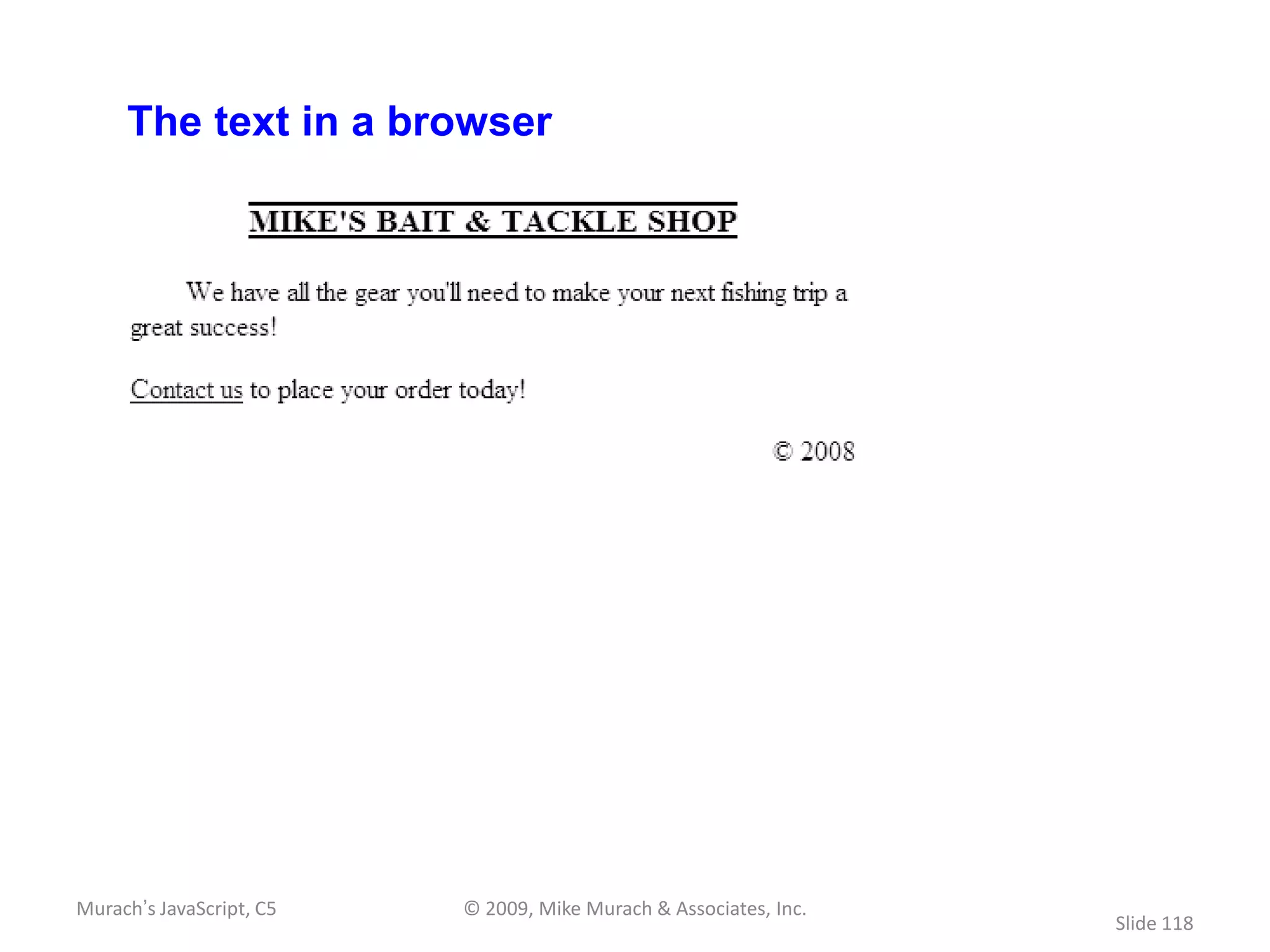 The text in a browser




Murach’s JavaScript, C5   © 2009, Mike Murach & Associates, Inc.
                                                                   Slide 118
 