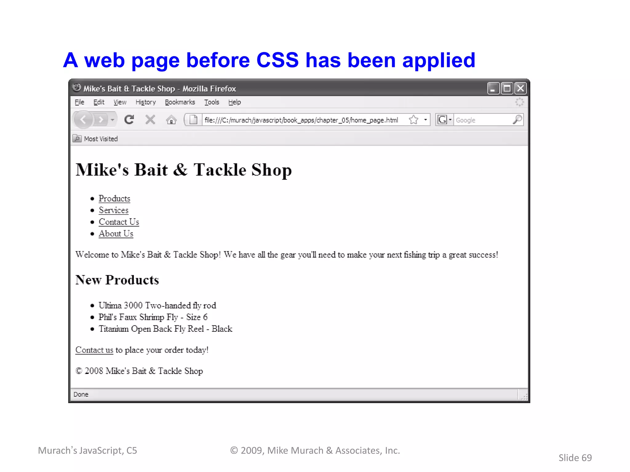 A web page before CSS has been applied




Murach’s JavaScript, C5   © 2009, Mike Murach & Associates, Inc.
                                                                   Slide 69
 