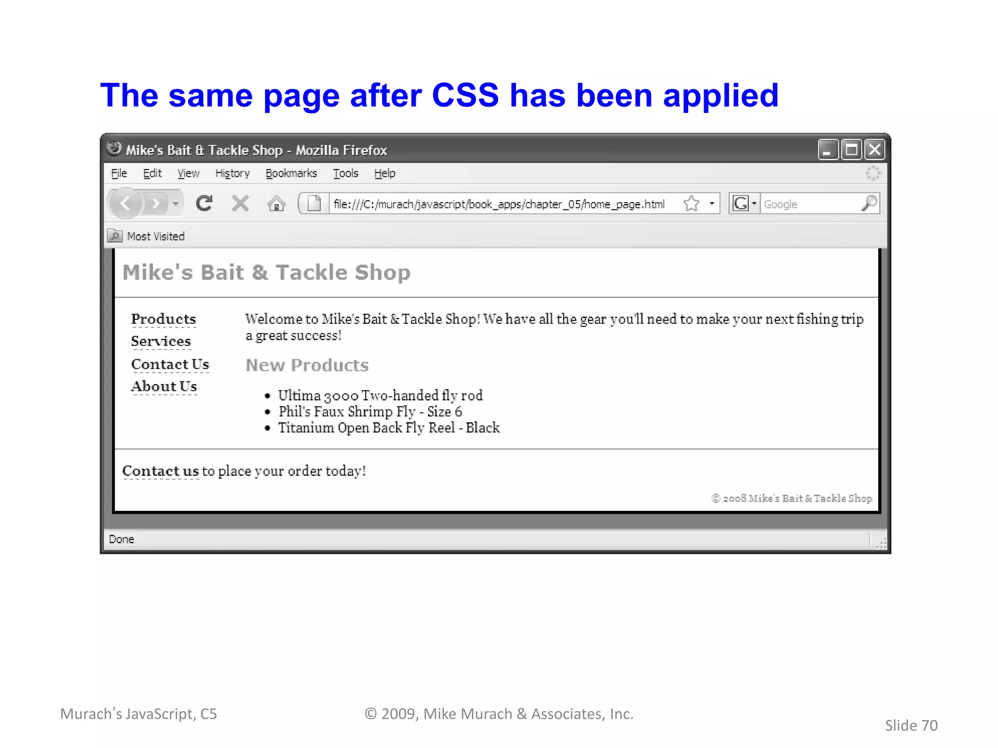The same page after CSS has been applied




Murach’s JavaScript, C5   © 2009, Mike Murach & Associates, Inc.
                                                                   Slide 70
 