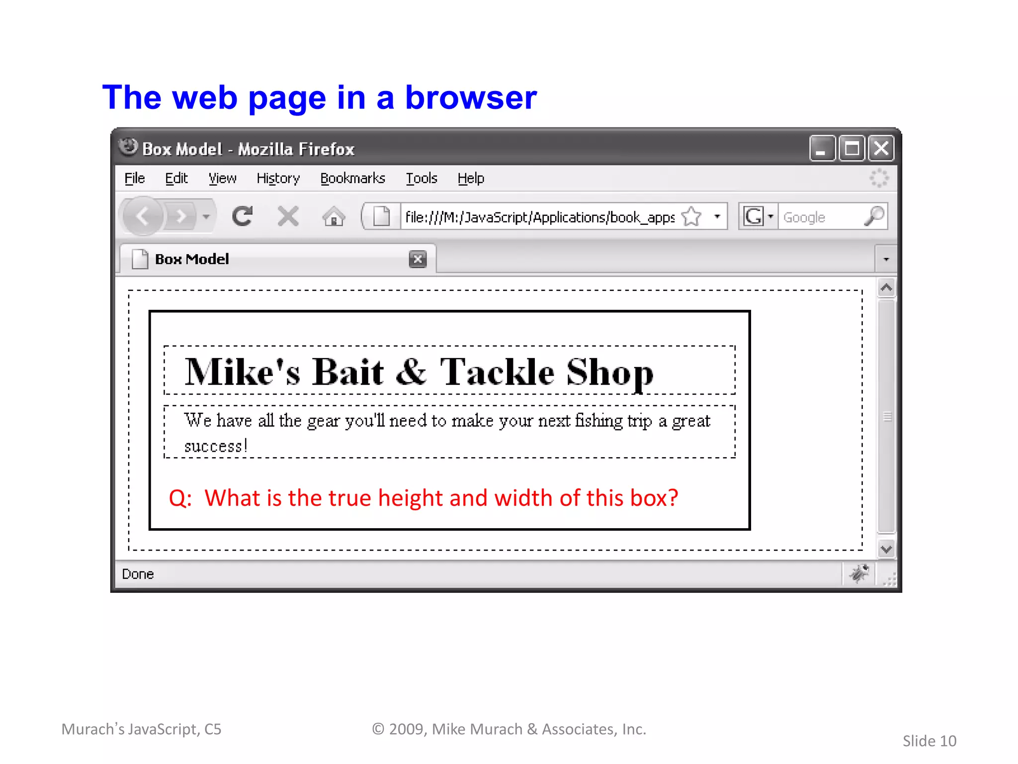 The web page in a browser




               Q: What is the true height and width of this box?




Murach’s JavaScript, C5           © 2009, Mike Murach & Associates, Inc.
                                                                           Slide 10
 