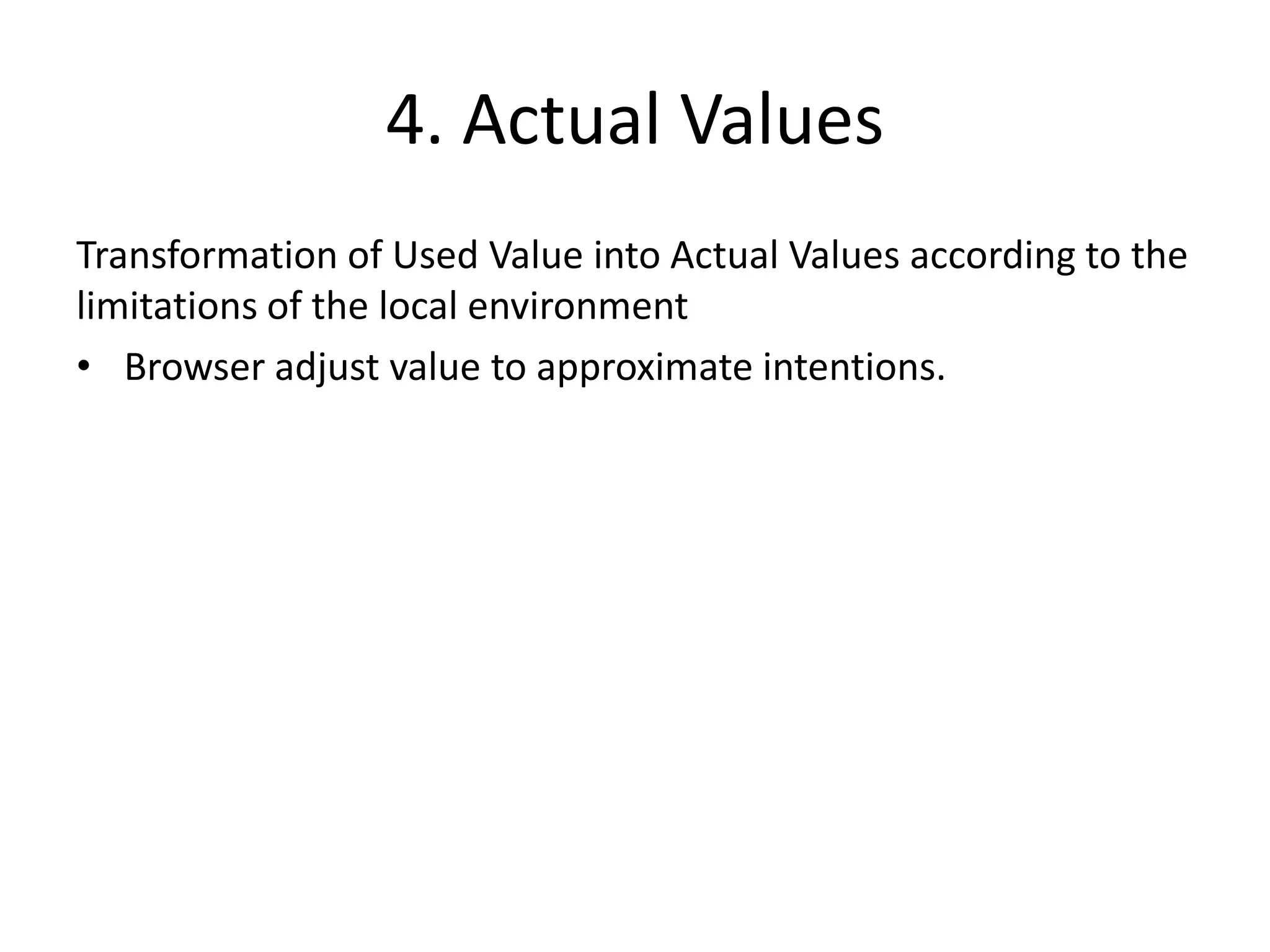 4. Actual Values
Transformation of Used Value into Actual Values according to the
limitations of the local environment
• Browser adjust value to approximate intentions.
 