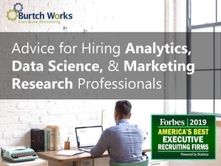 Advice for Hiring Analytics,
Data Science, & Marketing
Research Professionals
 