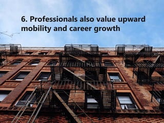 6. Professionals also value upward
mobility and career growth
 