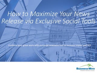 How to Maximize Your News
Release via Exclusive Social Tools
Combine your great work with our great newswire tool to increase impact and ROI
 