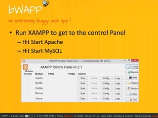 • Run XAMPP to get to the control Panel 
– Hit Start Apache 
– Hit Start MySQL 
 