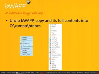 • Unzip bWAPP, copy and its full contents into 
C:xampphtdocs 
 