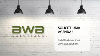 www.bwb.solutions
bwb@bwb.solutions
www.bwb.solutions
SOLICITE UMA
AGENDA !
 