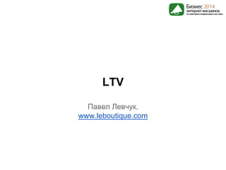 LTV
Павел Левчук,
www.leboutique.com
 