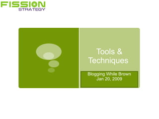 Tools & Techniques  Blogging While Brown Jan 20, 2009 
