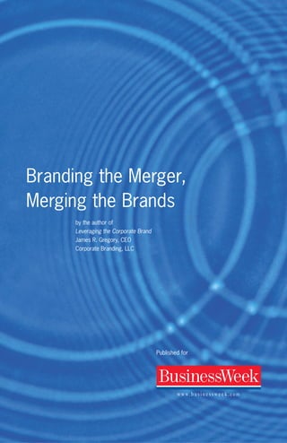 Branding the Merger,
Merging the Brands
by the author of
Leveraging the Corporate Brand
James R. Gregory, CEO
Corporate Branding, LLC

Published for

 