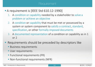 Top 10 Reasons for Success
1. User Involvement
2. Executive Management Support
3. Clear Business Objectives
4. Optimizing Scope
5. Agile Process
6. Project Manager Expertise
7. Financial Management
8. Skilled Resources
9. Formal Methodology
10. Standard Tools and Infrastructure
Research by The Standish Group International Inc.
End User
involvement!
Not just customer
M01 - Introduction to Requirements 8/23 | 17/427
 