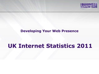 Developing Your Web Presence UK Internet Statistics 2011 