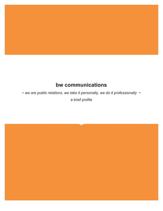bw communications
~ we are public relations, we take it personally, we do it professionally ~
                              a brief profile
 