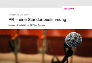 Stuttgart, 2. Juli 2008

PR – eine Standortbestimmung
bwcon: „Kreativität vor Ort“ bei Sympra




2 | | 2. Juli 2008                        © sympra
 