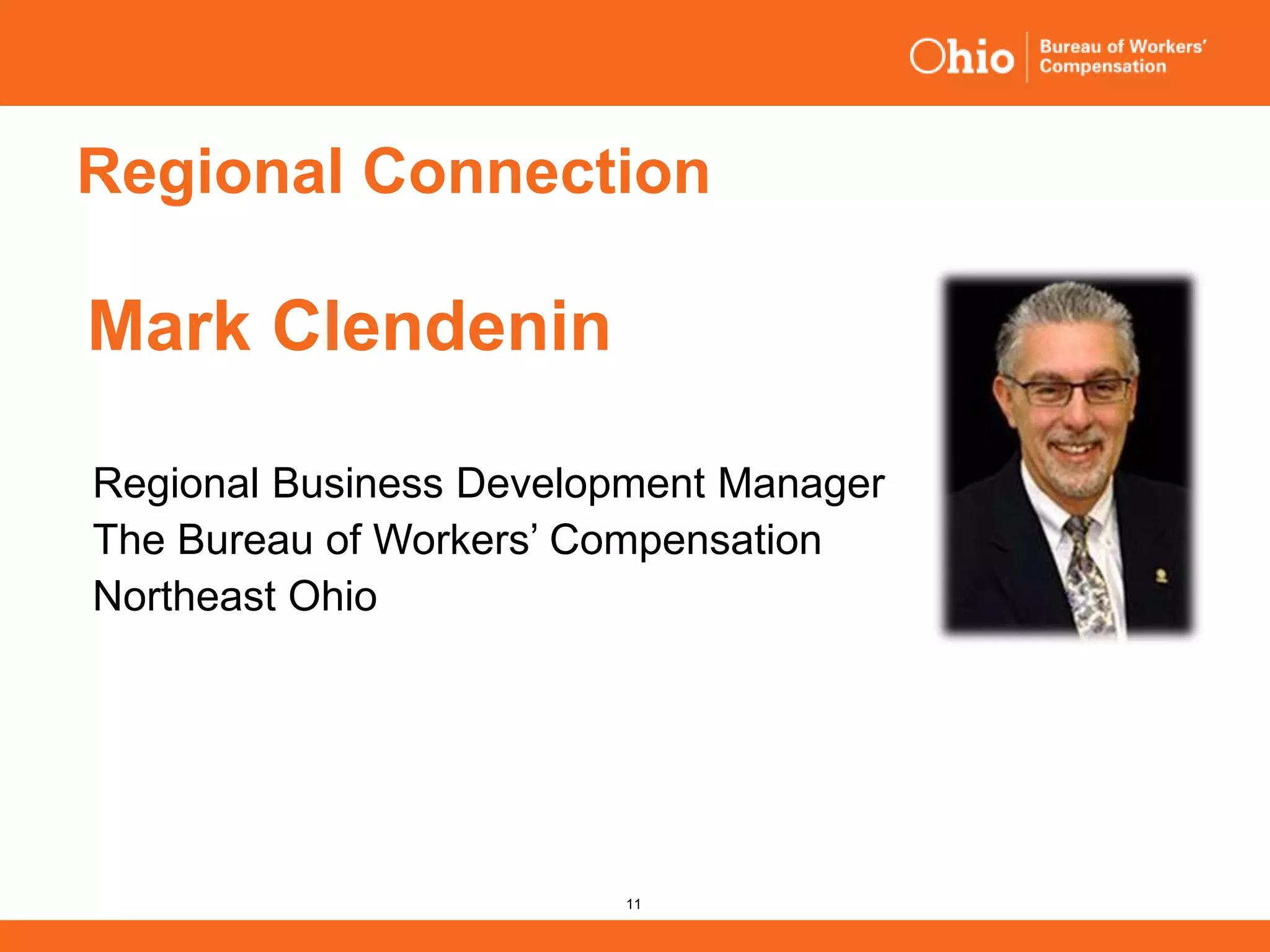 11
Regional Connection
Regional Business Development Manager
The Bureau of Workers’ Compensation
Northeast Ohio
Mark Clendenin
 