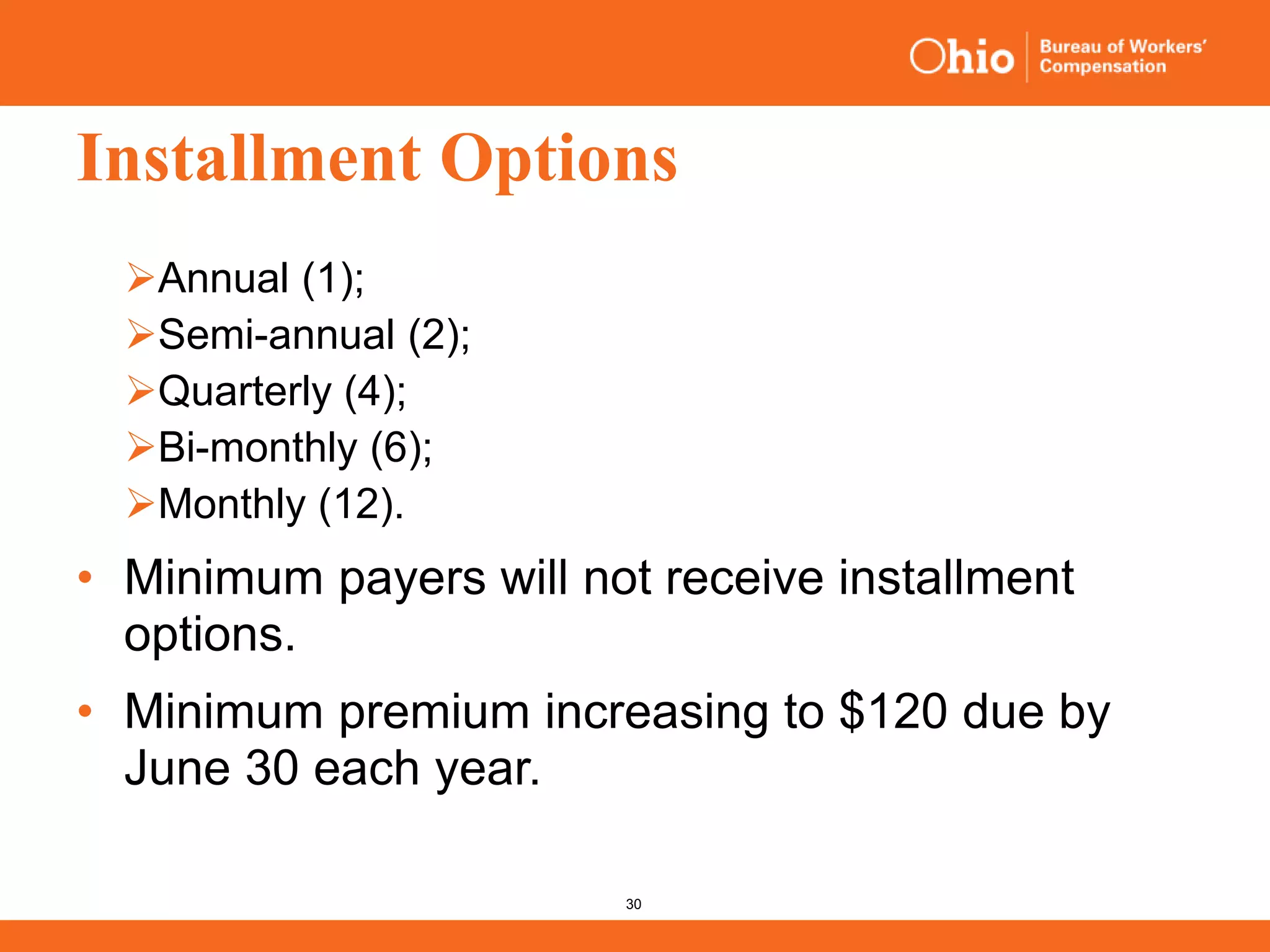 30
Installment Options
Annual (1);
Semi-annual (2);
Quarterly (4);
Bi-monthly (6);
Monthly (12).
• Minimum payers will not receive installment
options.
• Minimum premium increasing to $120 due by
June 30 each year.
 