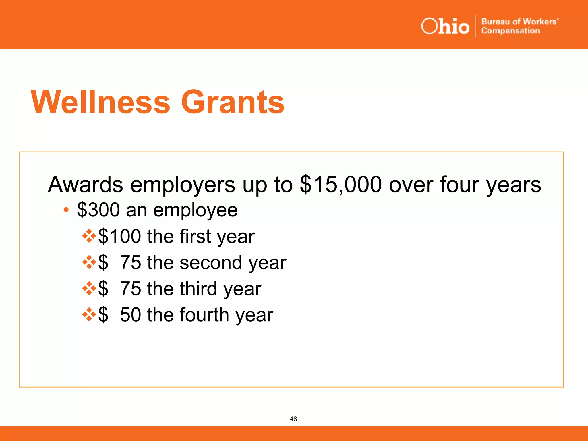 48
Wellness Grants
Awards employers up to $15,000 over four years
• $300 an employee
$100 the first year
$ 75 the second year
$ 75 the third year
$ 50 the fourth year
 
