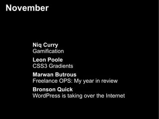 November



    Niq Curry
    Gamification
    Leon Poole
    CSS3 Gradients
    Marwan Butrous
    Freelance OPS: My year...