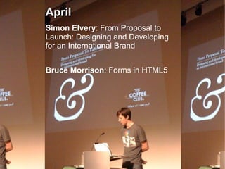 April
Simon Elvery: From Proposal to
Launch: Designing and Developing
for an International Brand


Bruce Morrison: Forms i...
