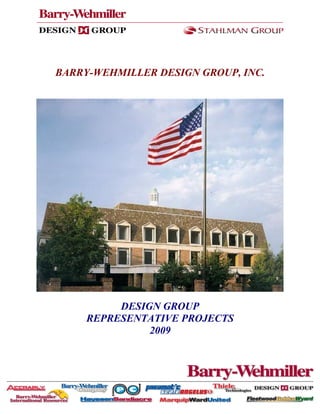 BARRY-WEHMILLER DESIGN GROUP, INC.




          DESIGN GROUP
     REPRESENTATIVE PROJECTS
               2009




                1
 