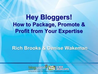 Hey Bloggers!
How to Package, Promote &
 Profit from Your Expertise


Rich Brooks & Denise Wakeman
 