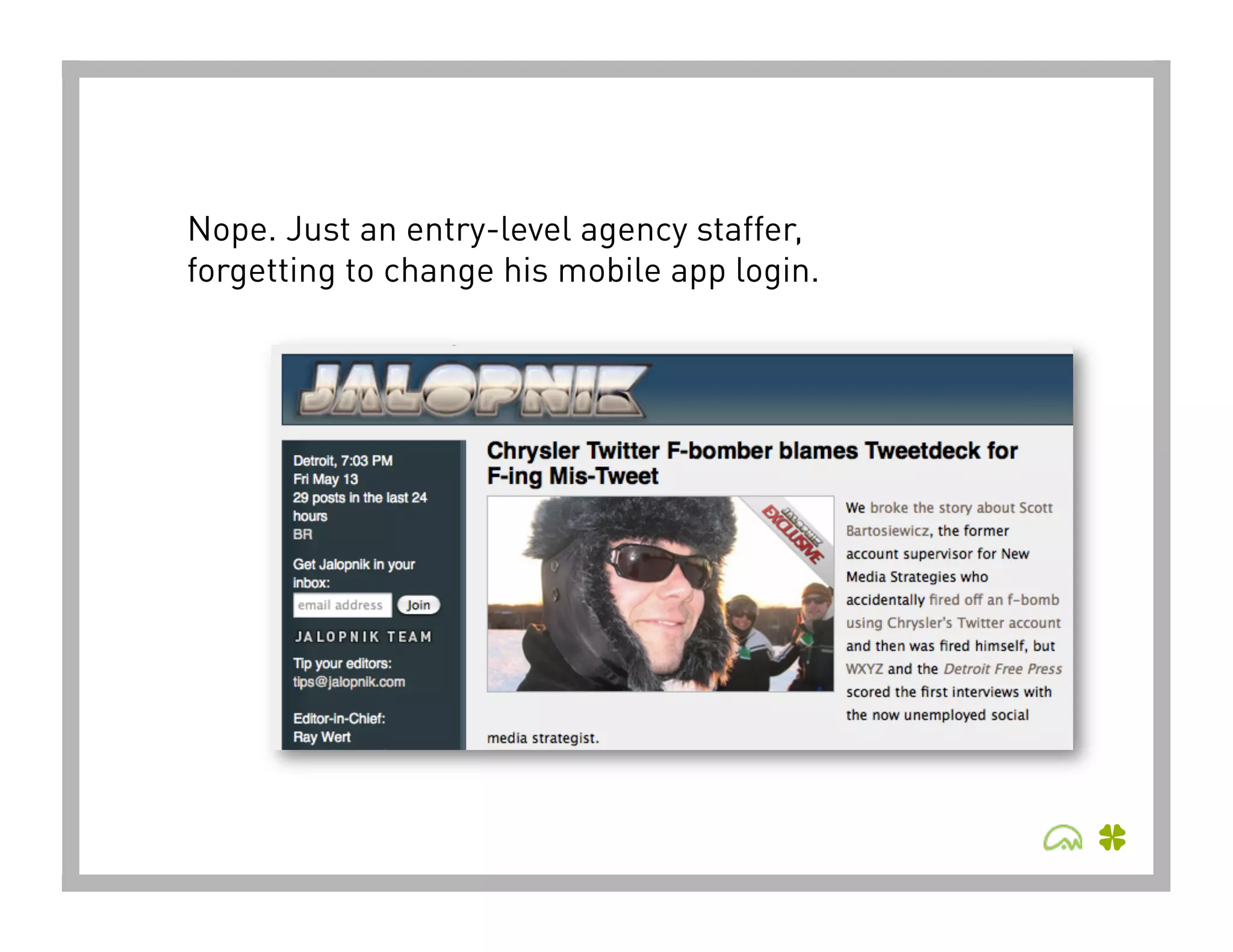 Nope. Just an entry-level agency staffer,
forgetting to change his mobile app login. 
 