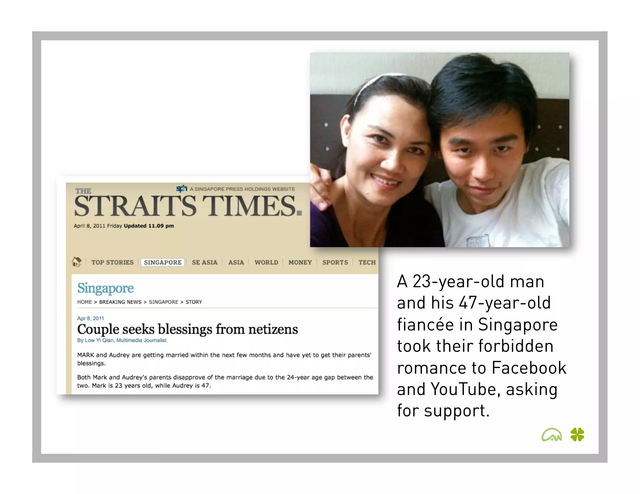 A 23-year-old man
and his 47-year-old
fiancée in Singapore
took their forbidden
romance to Facebook
and YouTube, asking
for support.
 