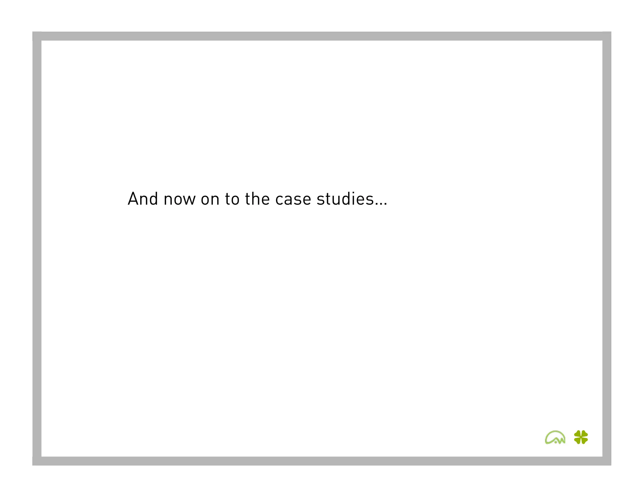 And now on to the case studies…
 