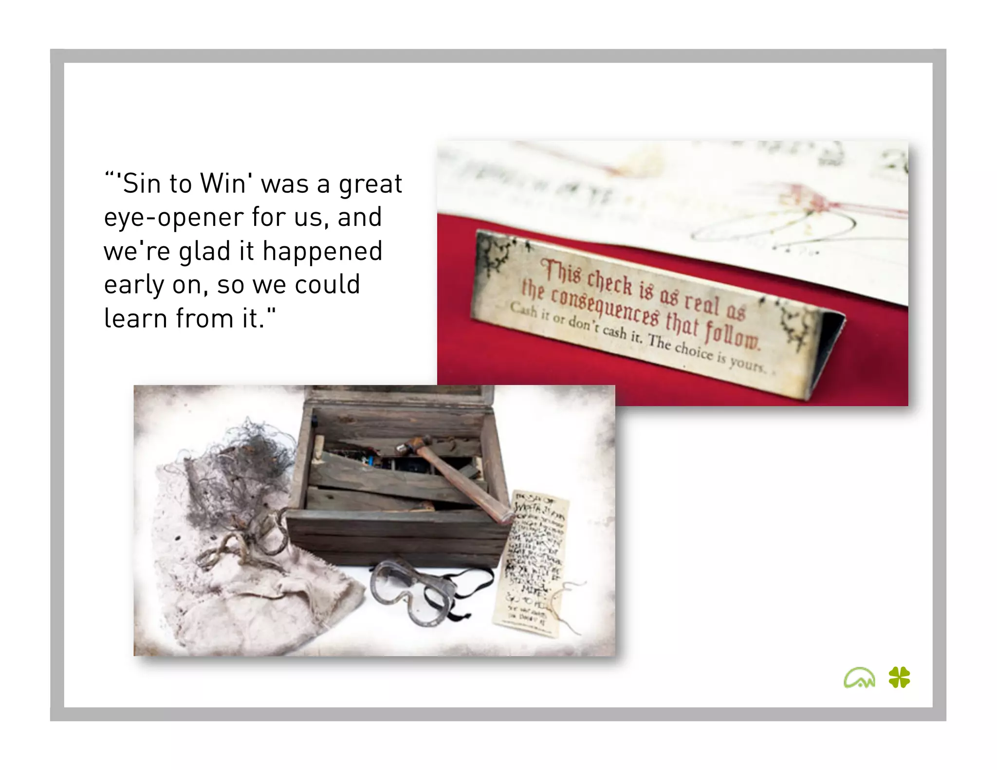 “'Sin to Win' was a great
eye-opener for us, and
we're glad it happened
early on, so we could
learn from it." 
 